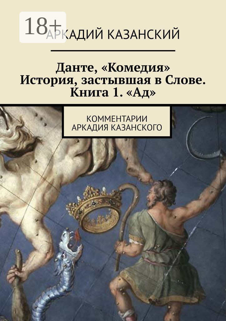 Обложка книги «Данте, «Комедия». История, застывшая в Слове. Книга 1. «Ад». Комментарии Аркадия Казанского»