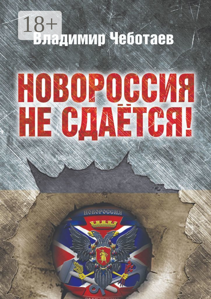 Обложка книги «Новороссия не сдается. Посвящается героям Новороссии, павшим и живым»