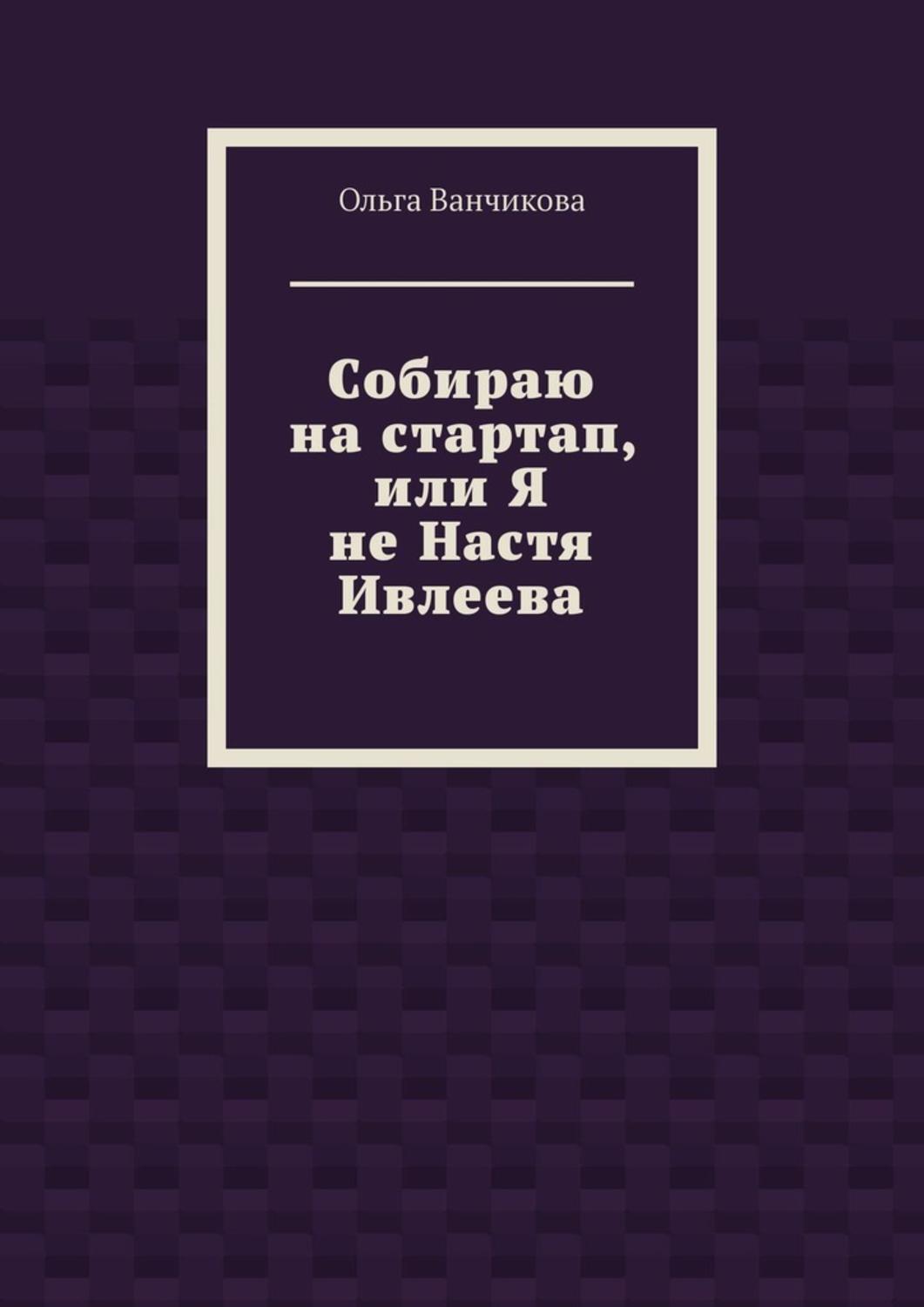 Обложка книги «Cобираю на стартап, или Я не Настя Ивлеева»