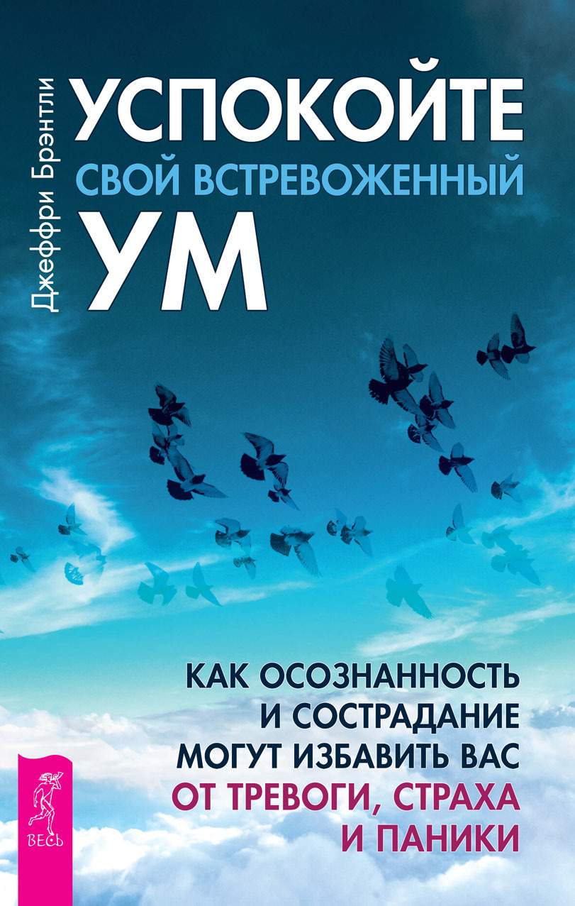 Обложка книги «Успокойте свой встревоженный ум. Как осознанность и сострадание могут избавить вас от тревоги, страха и паники»