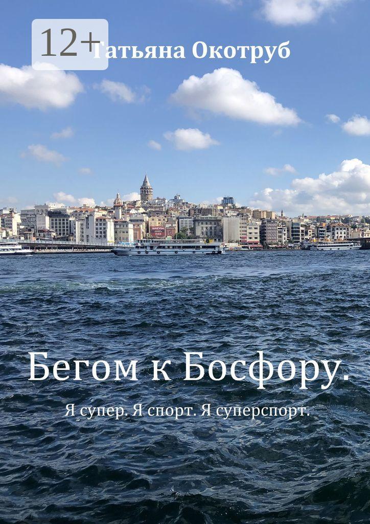 Обложка книги «Бегом к Босфору. Я супер. Я спорт. Я суперспорт»