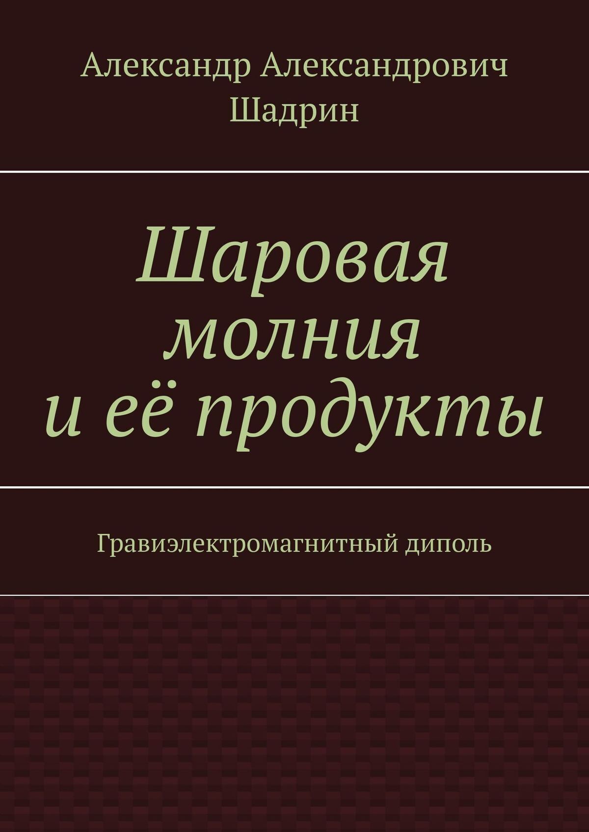 Обложка книги «Шаровая молния и её продукты. Гравиэлектромагнитный диполь»