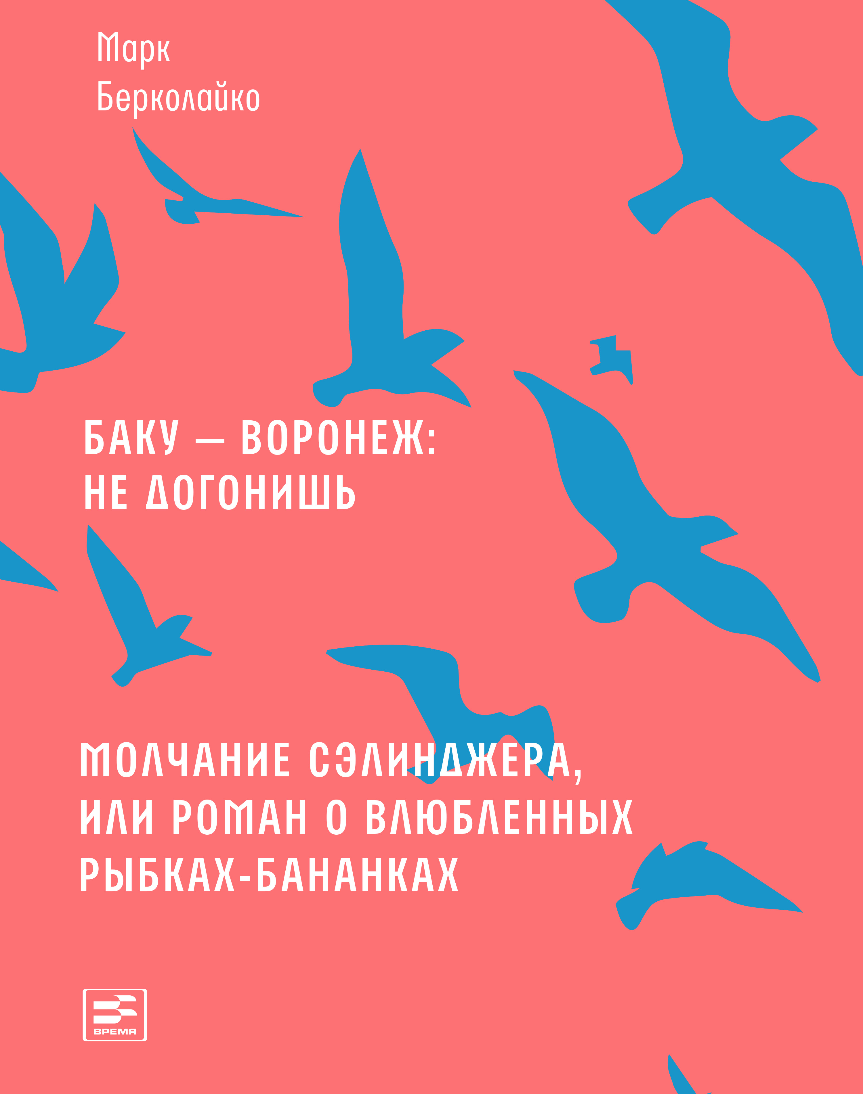 Обложка книги «Баку – Воронеж: не догонишь. Молчание Сэлинджера, или Роман о влюбленных рыбках-бананках»