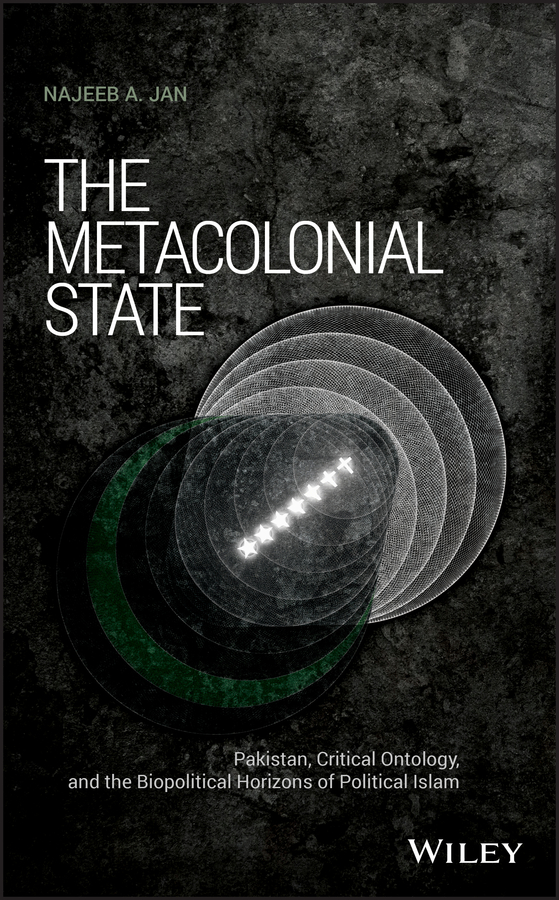 Обложка книги «The Metacolonial State. Pakistan, Critical Ontology, and the Biopolitical Horizons of Political Islam»