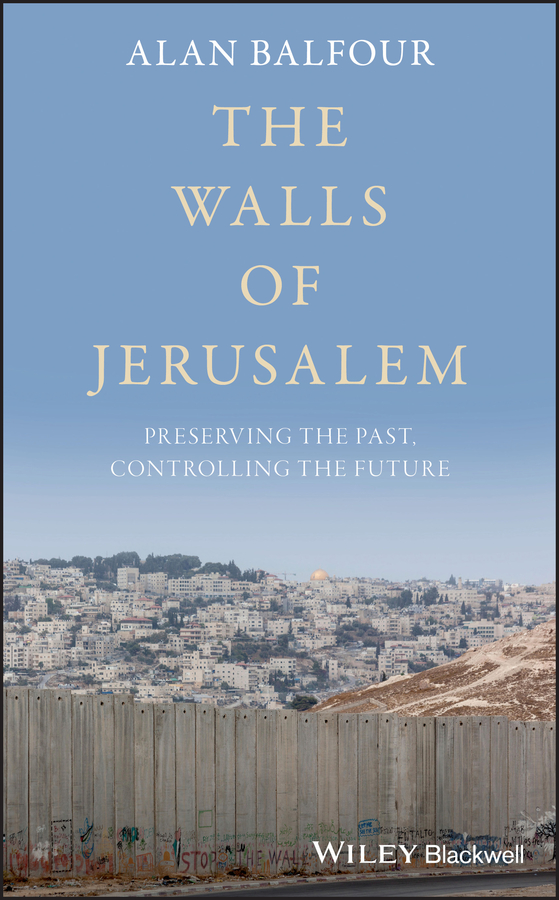 Обложка книги «The Walls of Jerusalem. Preserving the Past, Controlling the Future»