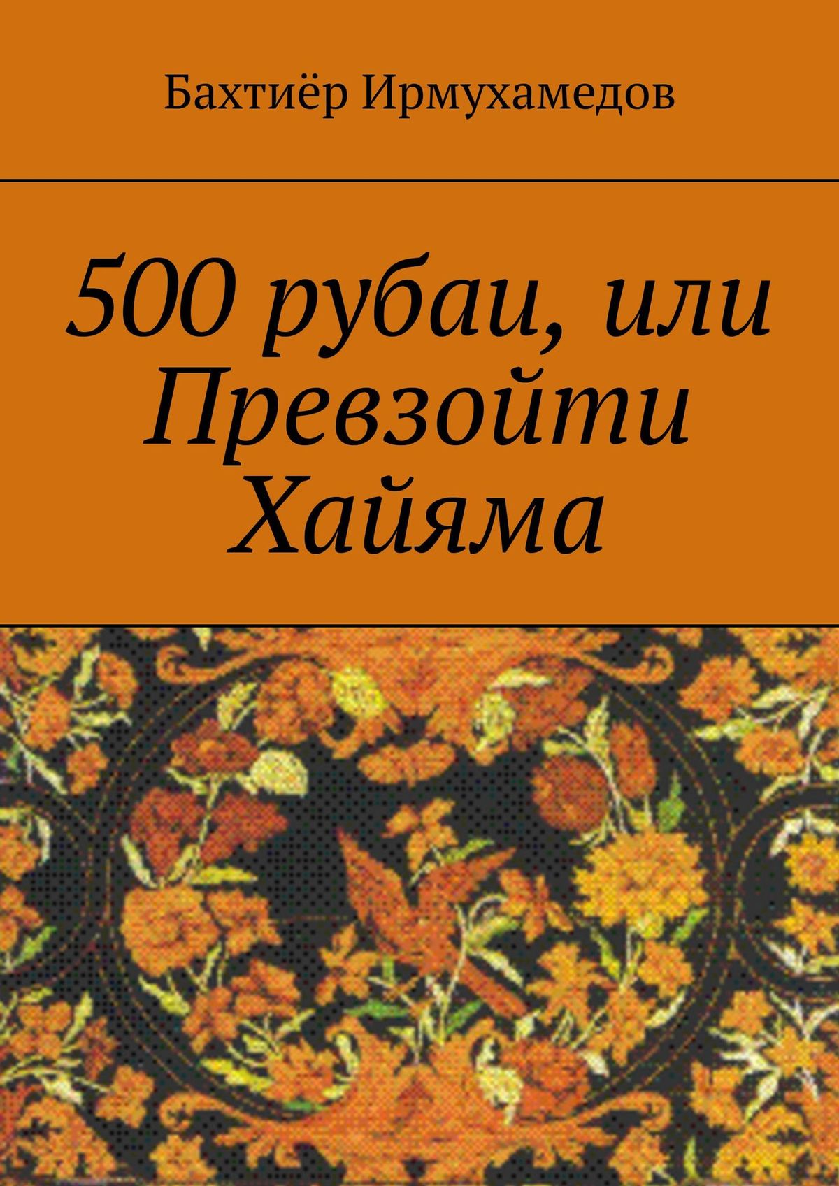 Обложка книги «500 рубаи, или Превзойти Хайяма»