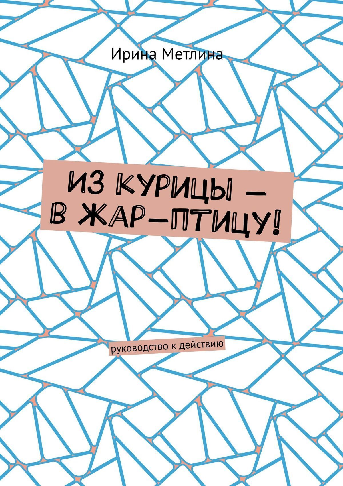 Обложка книги «Из курицы — в жар-птицу! Руководство к действию»
