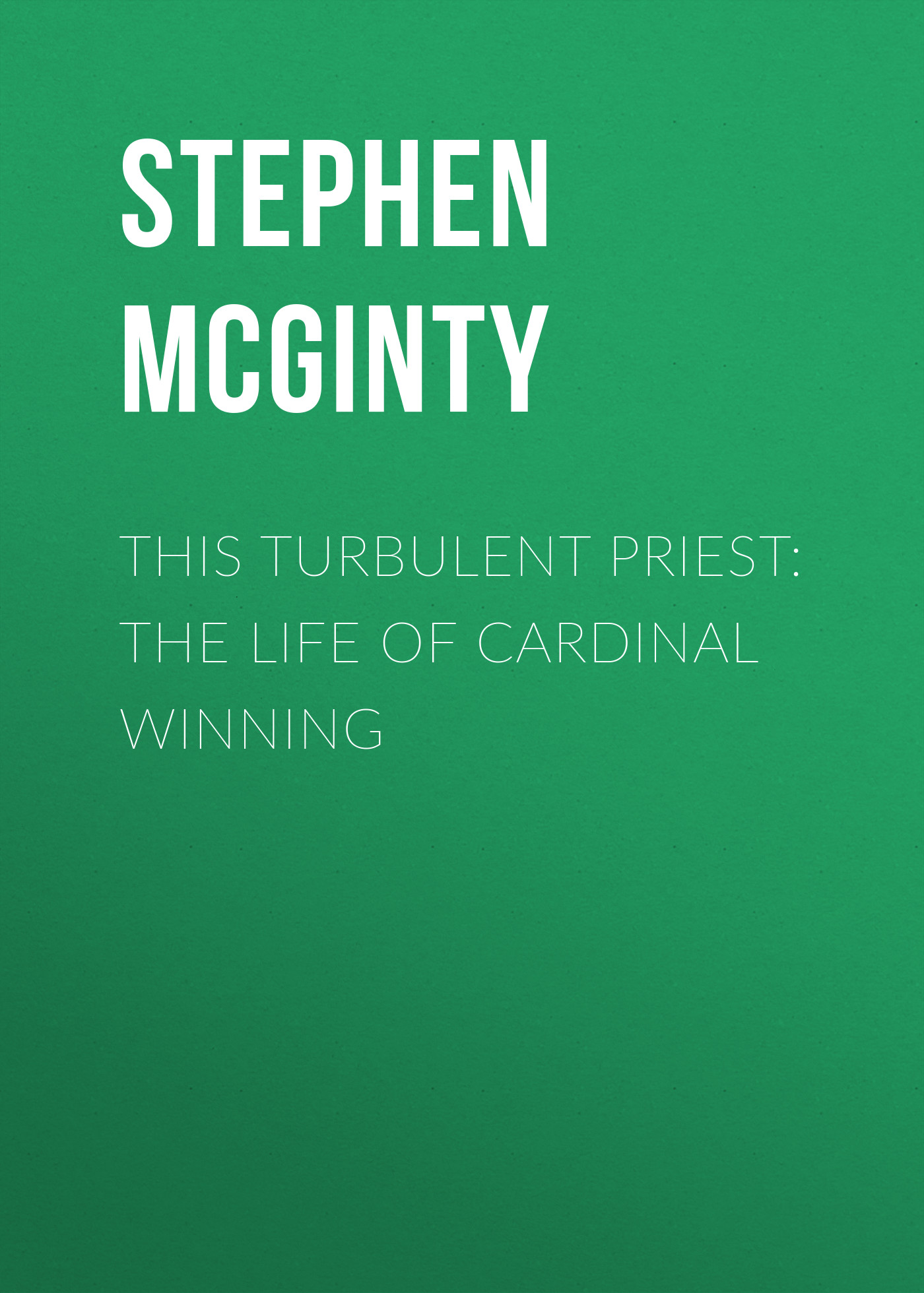 Обложка книги «This Turbulent Priest: The Life of Cardinal Winning»