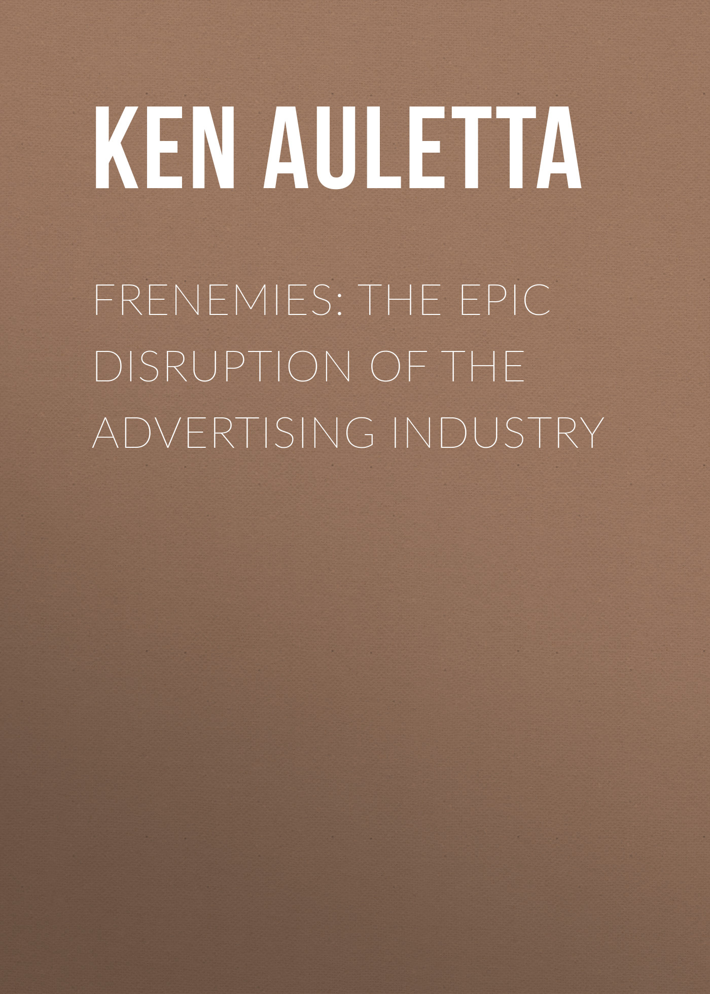 Обложка книги «Frenemies: The Epic Disruption of the Advertising Industry»