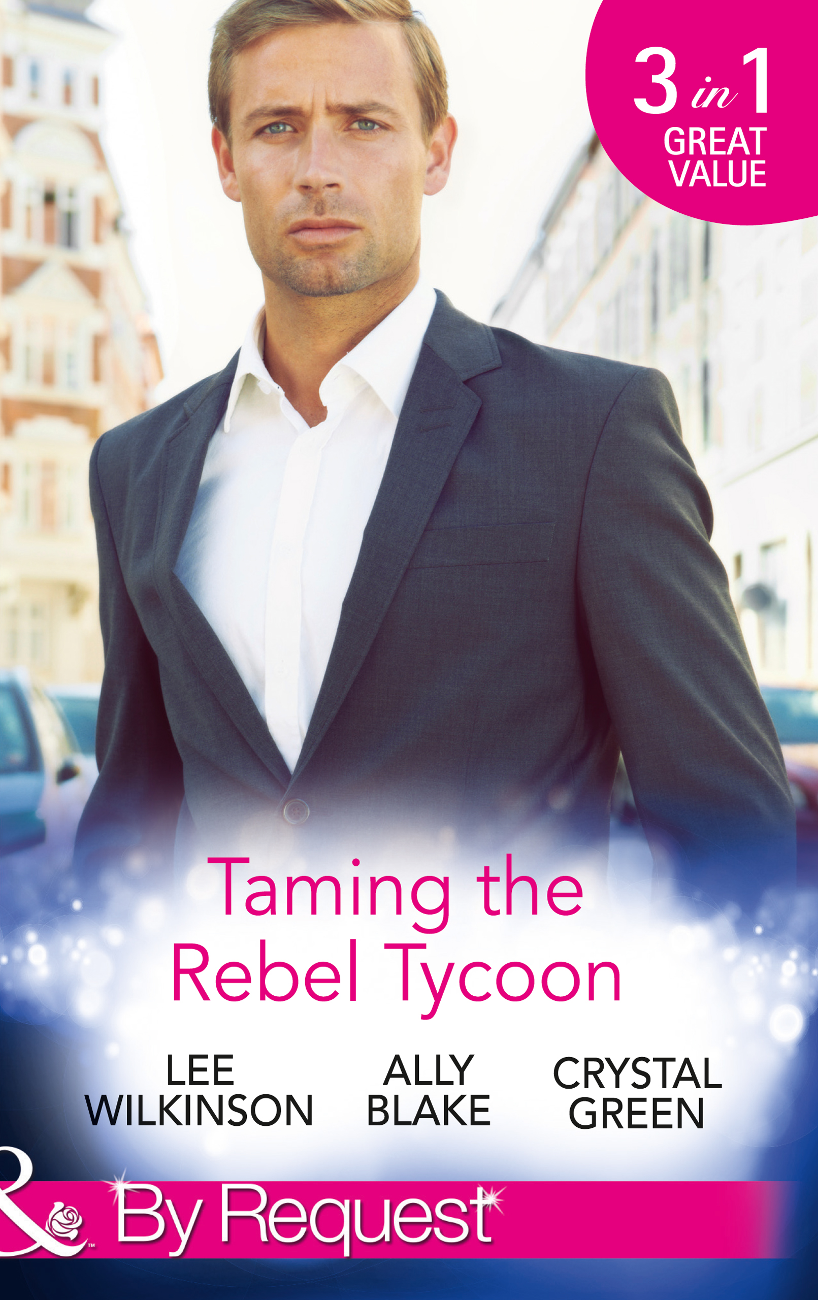 Обложка книги «Taming the Rebel Tycoon: Wife by Approval / Dating the Rebel Tycoon / The Playboy Takes a Wife»