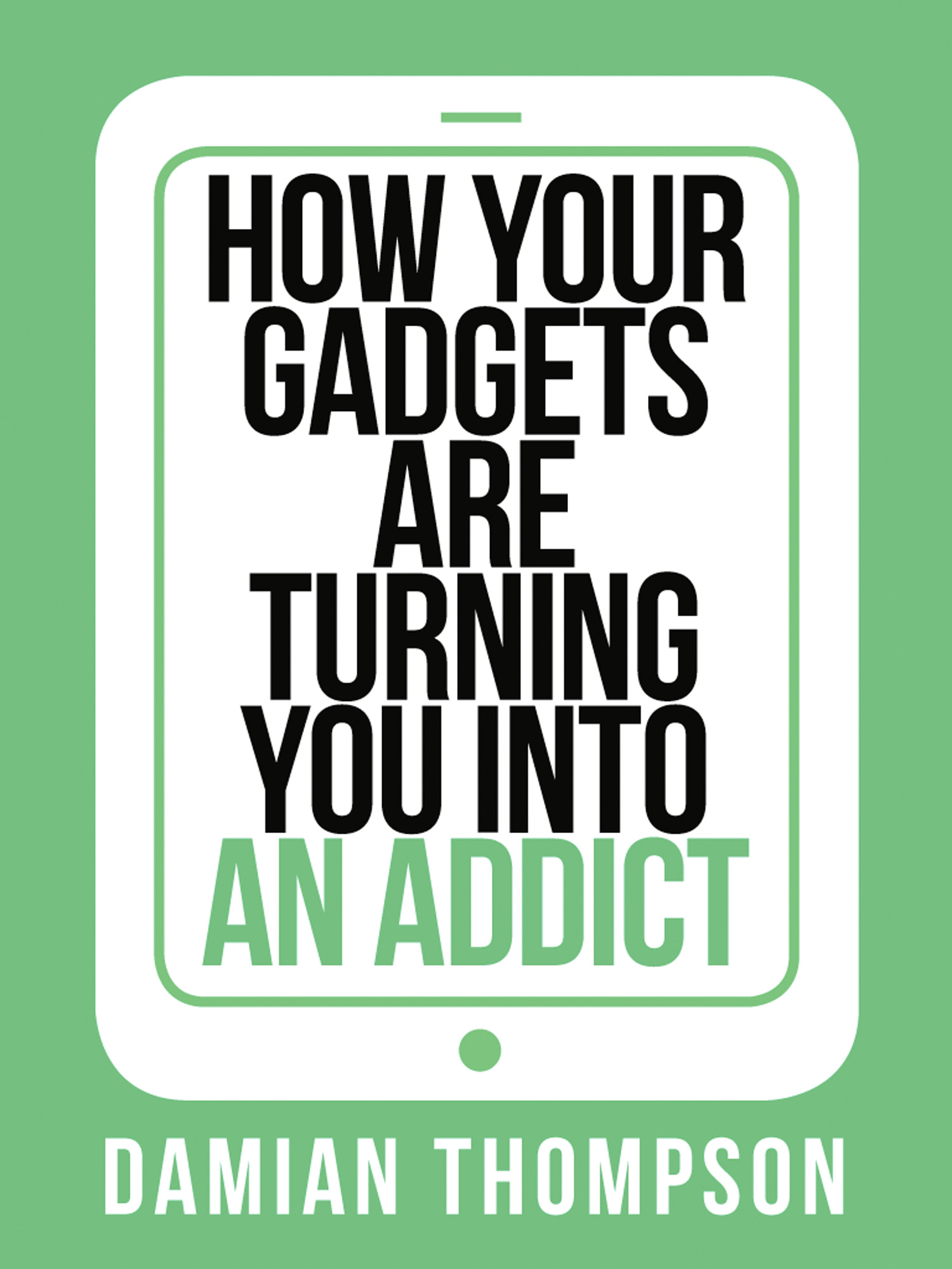 Обложка книги «How your gadgets are turning you in to an addict»