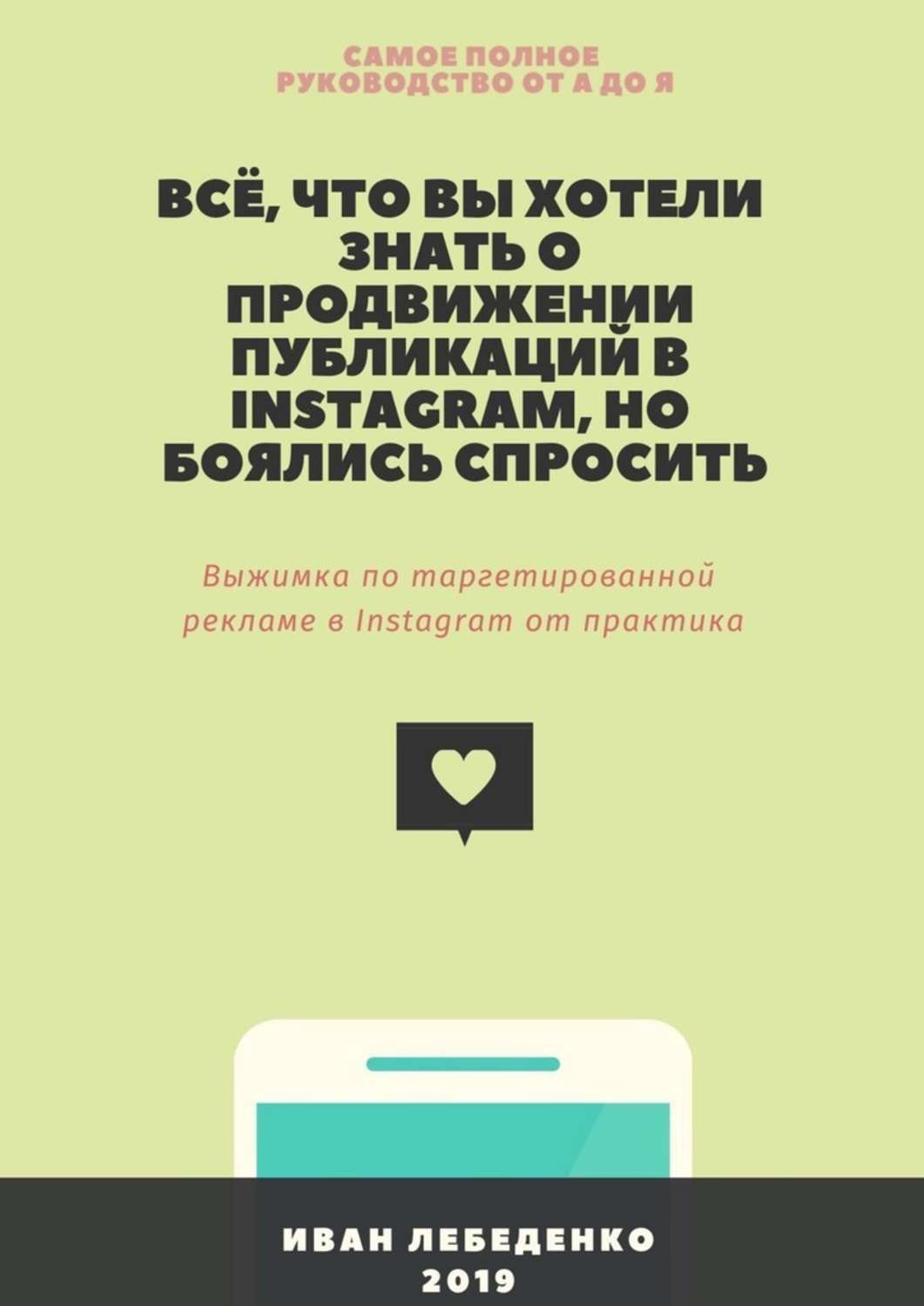 Обложка книги «Всё, что вы хотели знать о продвижении публикаций в Instagram, но боялись спросить. Выжимка по таргетированной рекламе в Instagram от практика»