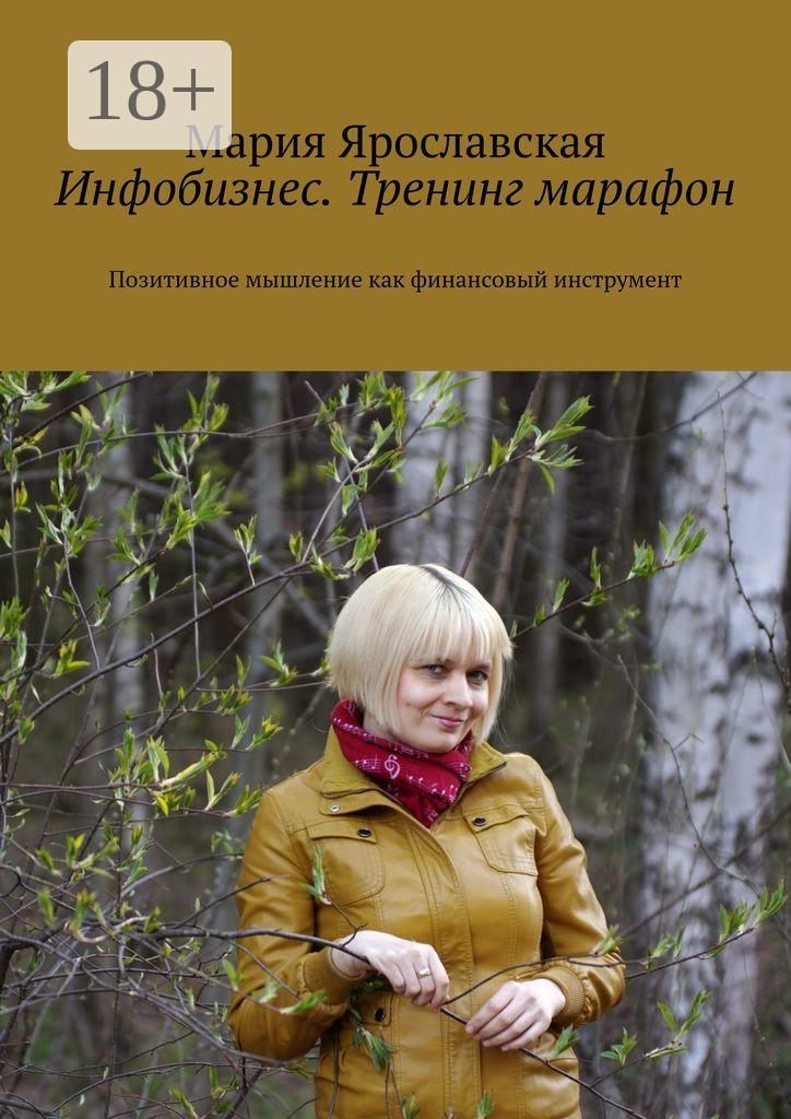 Обложка книги «Инфобизнес. Тренинг-марафон. Позитивное мышление как финансовый инструмент»