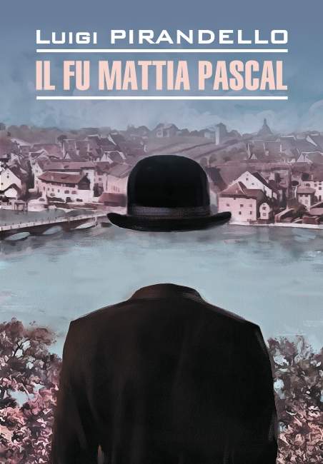 Обложка книги «Il fu Mattia Pascal / Покойный Маттиа Паскаль. Книга для чтения на итальянском языке»