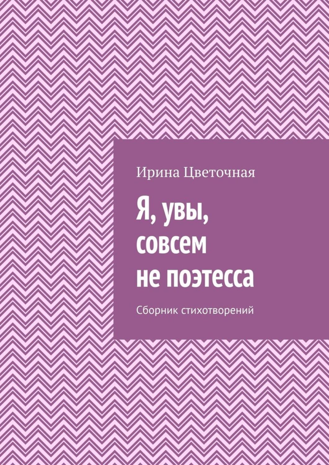 Обложка книги «Я, увы, совсем не поэтесса. Сборник стихотворений»