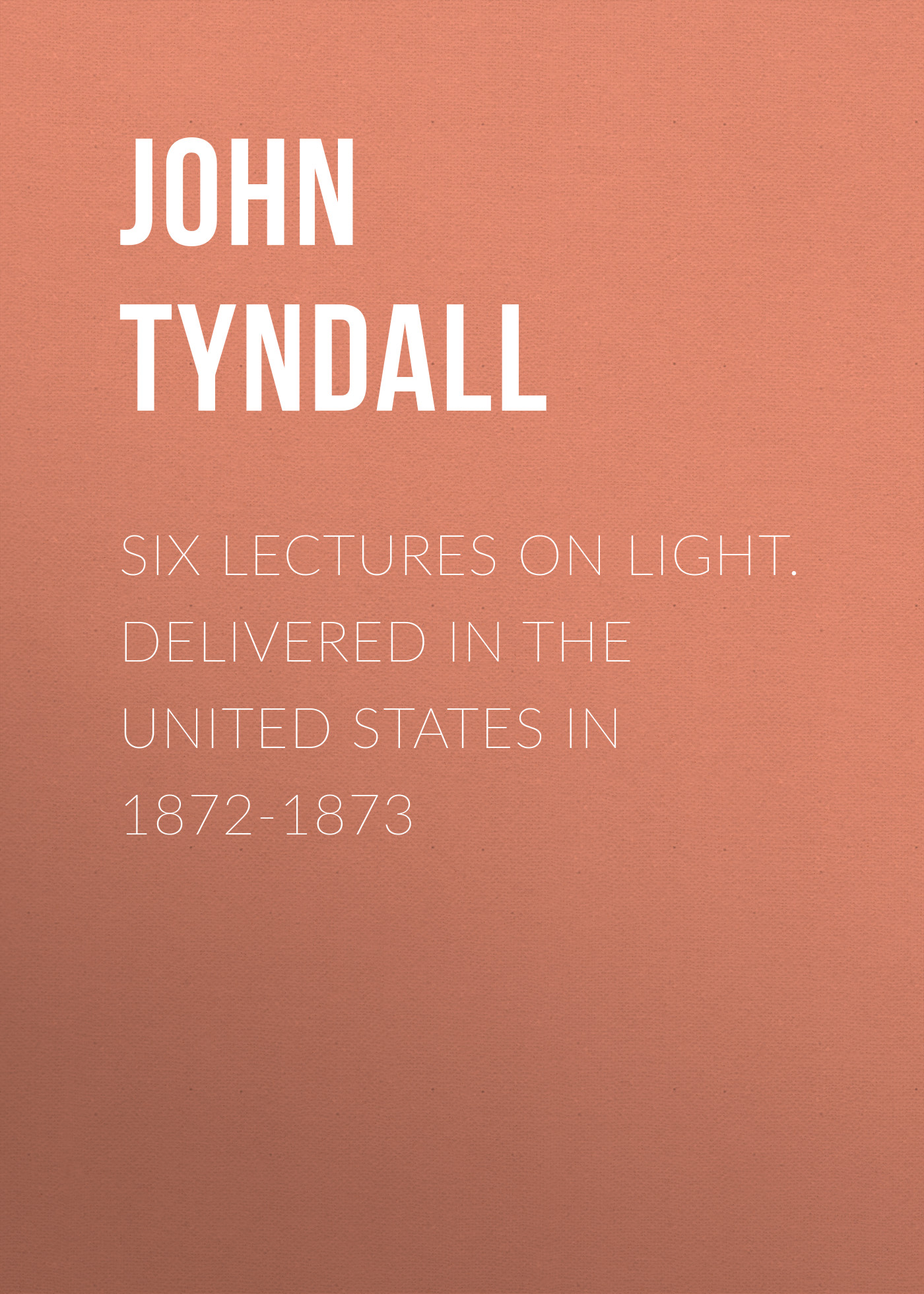 Обложка книги «Six Lectures on Light. Delivered In The United States In 1872-1873»