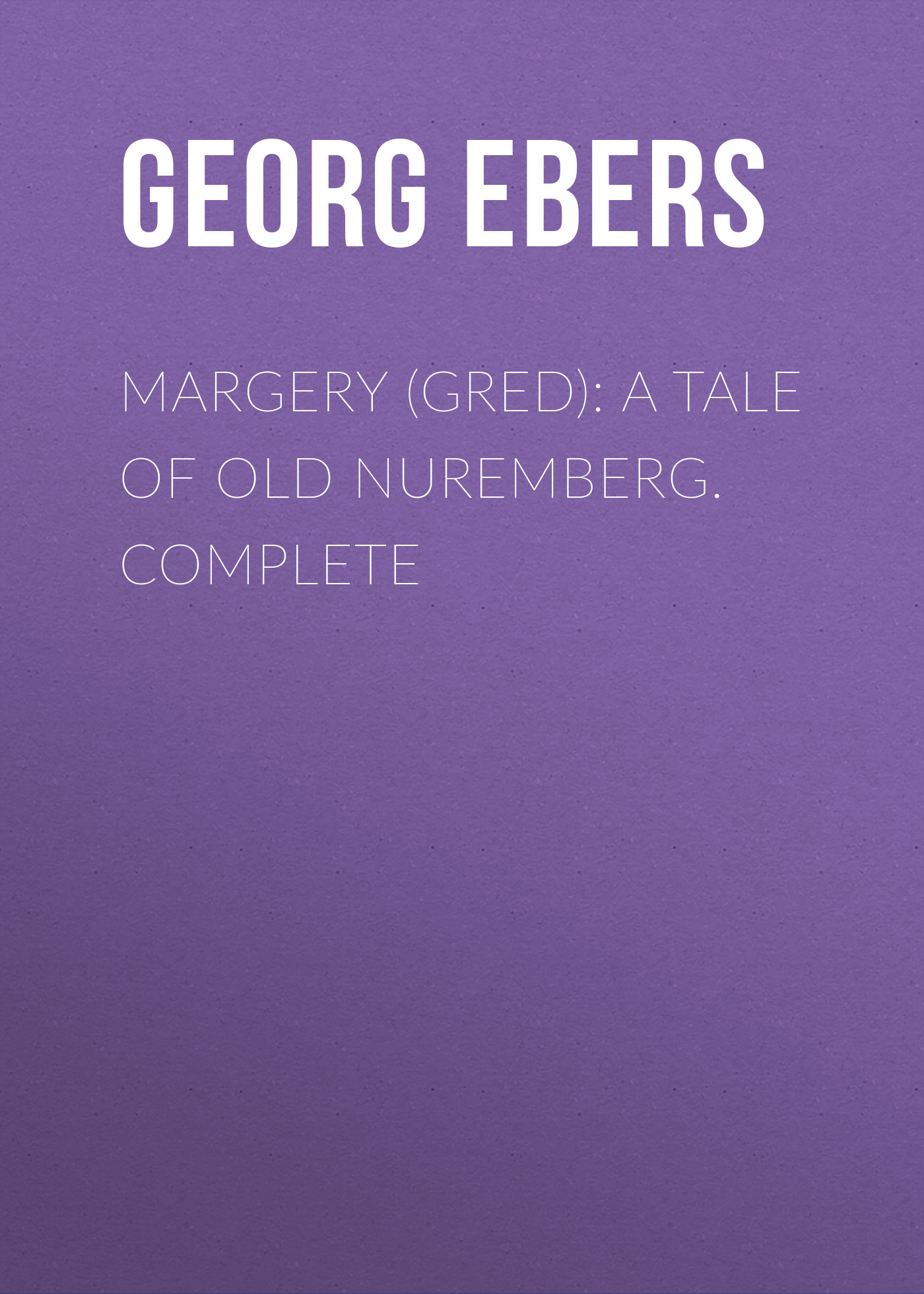 Обложка книги «Margery (Gred): A Tale Of Old Nuremberg. Complete»