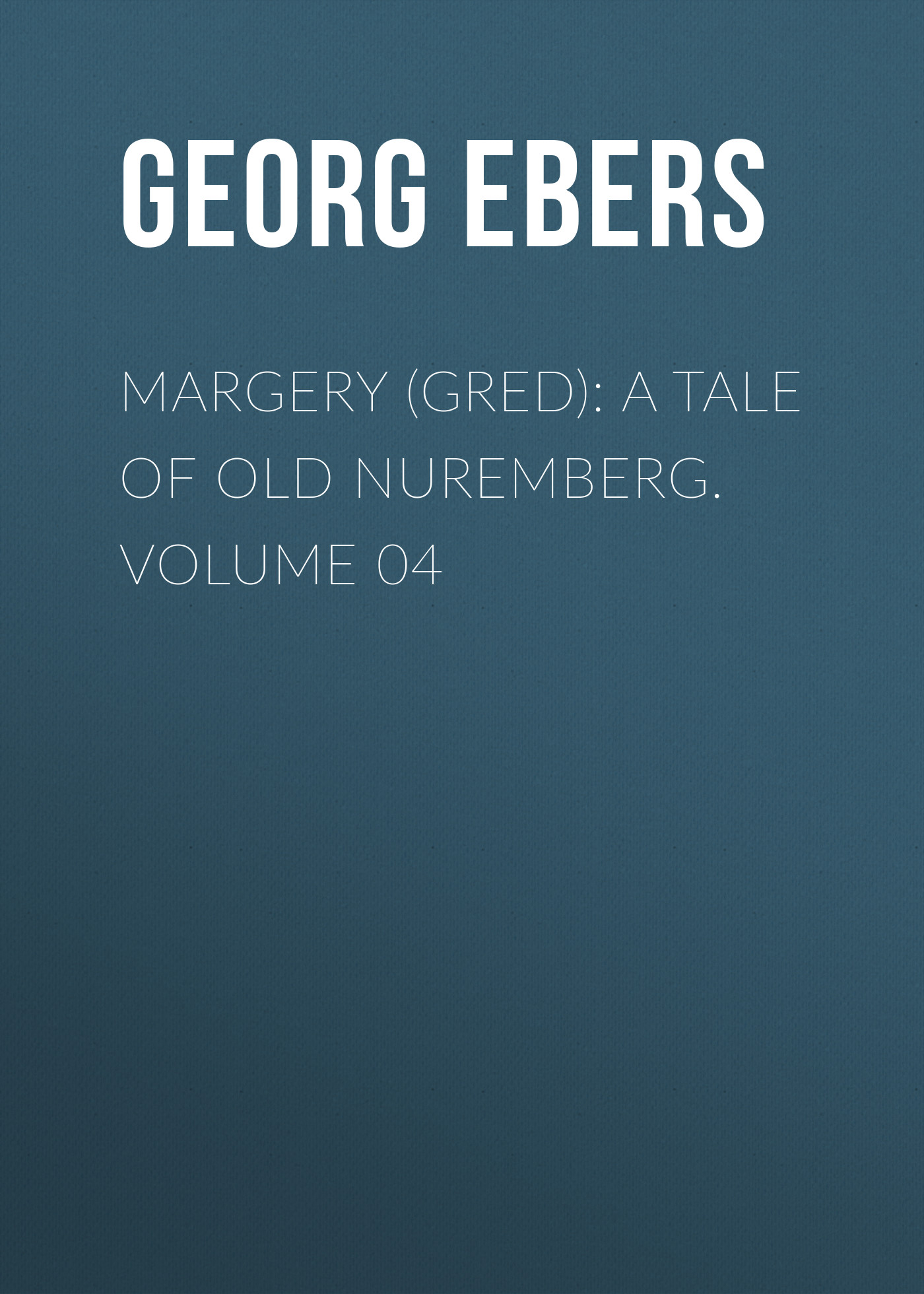 Обложка книги «Margery (Gred): A Tale Of Old Nuremberg. Volume 04»
