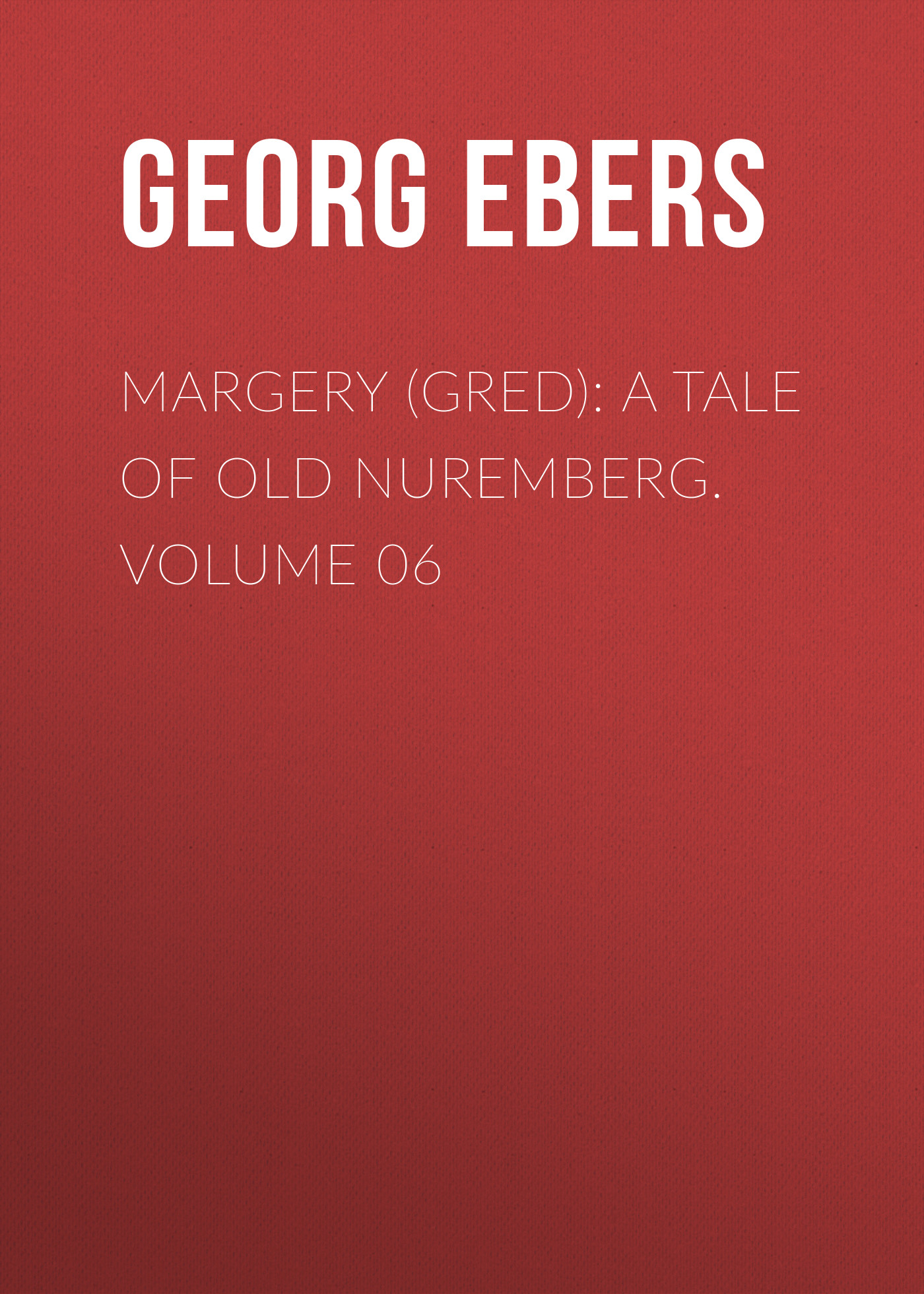 Обложка книги «Margery (Gred): A Tale Of Old Nuremberg. Volume 06»