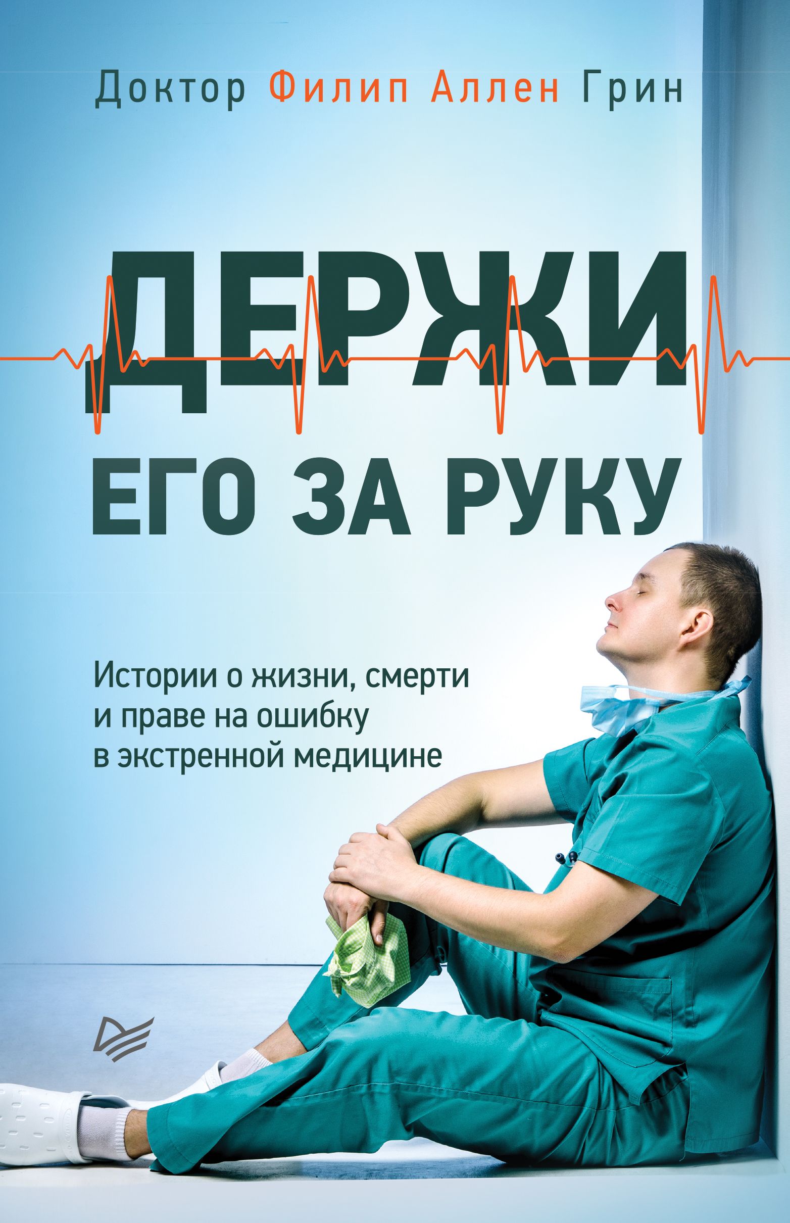Обложка книги «Держи его за руку. Истории о жизни, смерти и праве на ошибку в экстренной медицине»