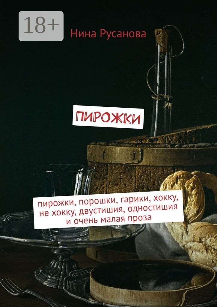 Обложка книги «Пирожки. Пирожки, порошки, гарики, хокку, не хокку, двустишия, одностишия и очень малая проза»