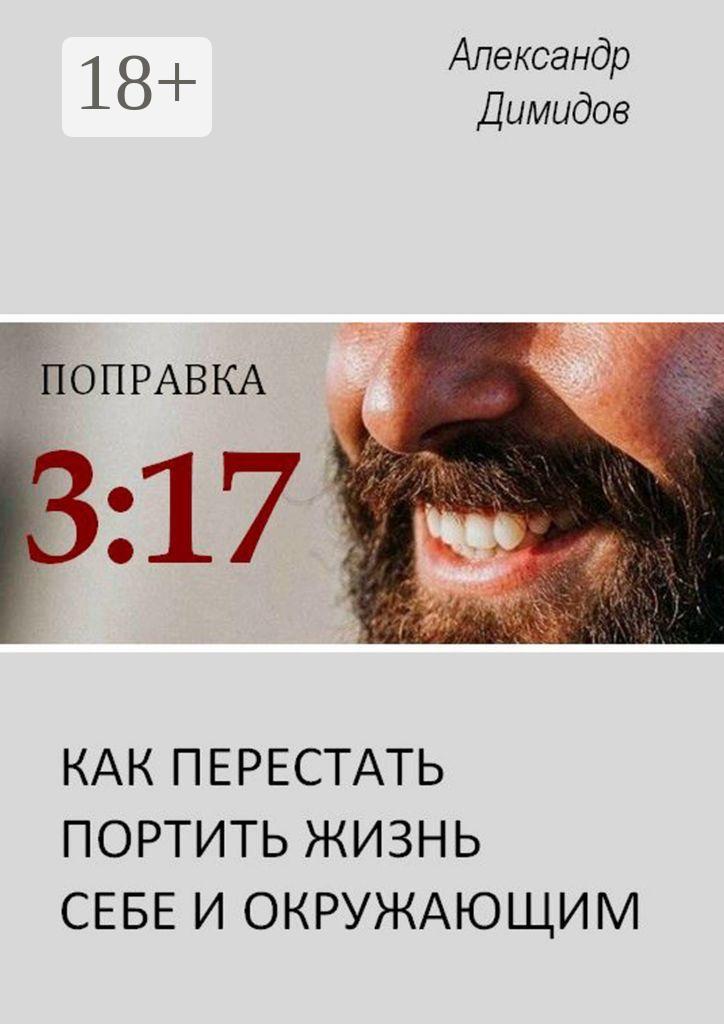 Обложка книги «Поправка 3:17. Как перестать портить жизнь себе и окружающим»