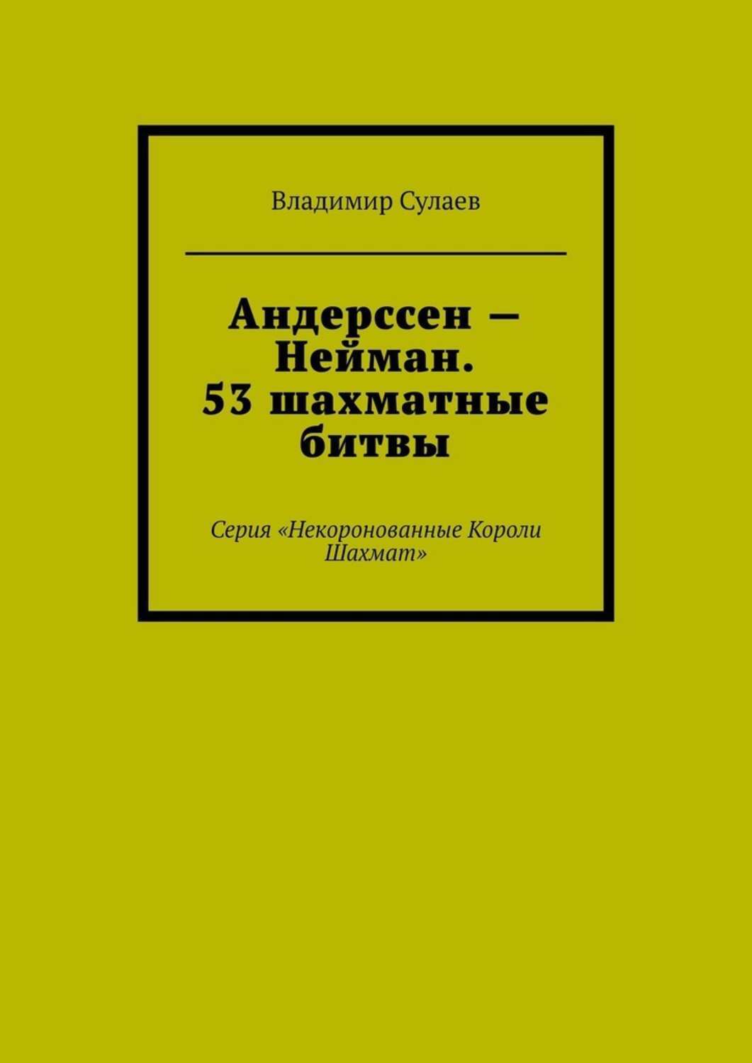 Обложка книги «Андерссен – Нейман. 53 шахматные битвы. Серия «Некоронованные Короли Шахмат»»