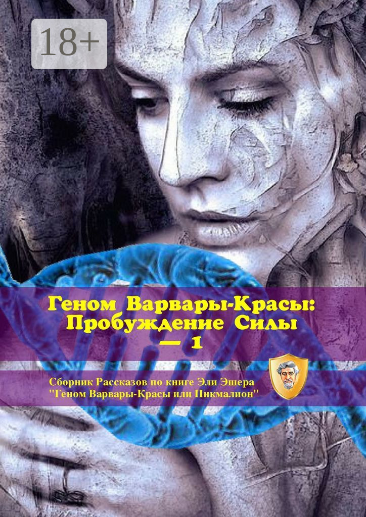 Обложка книги «Геном Варвары-Красы: Пробуждение Силы – 1. Сборник рассказов по книге Эли Эшера «Геном Варвары-Красы или Пикмалион»»