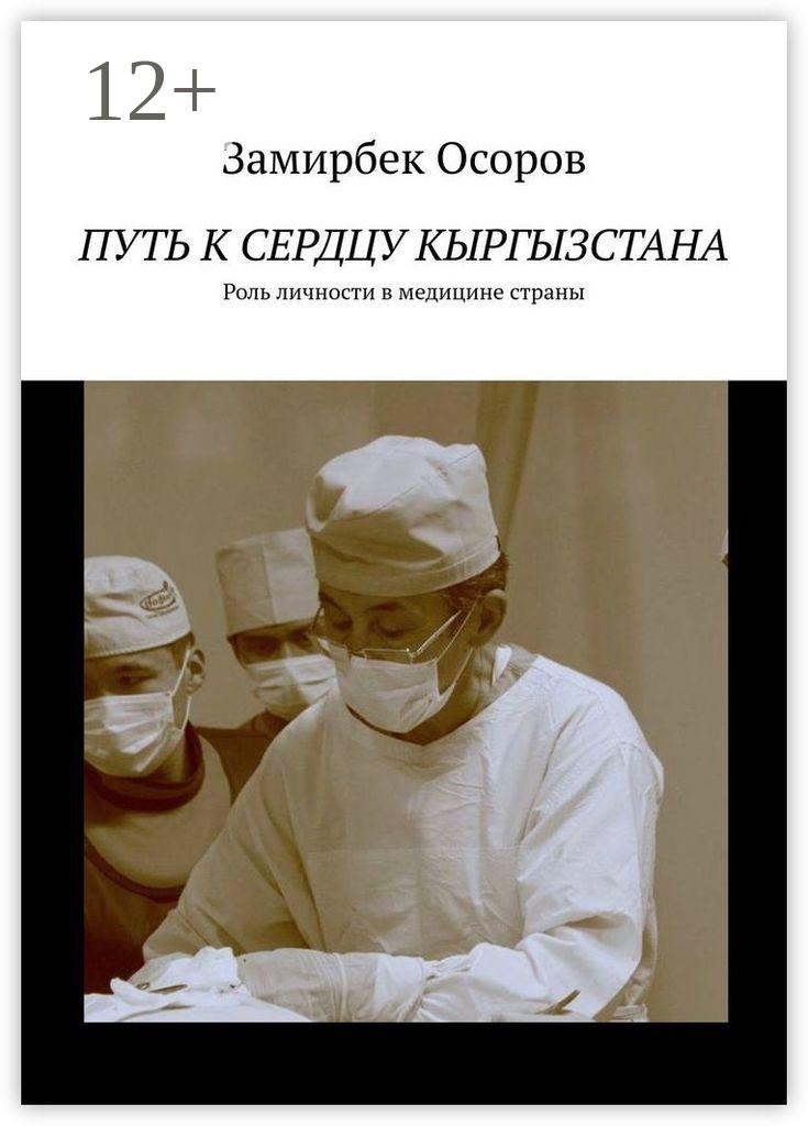 Обложка книги «Путь к сердцу Кыргызстана. Роль личности в медицине страны»