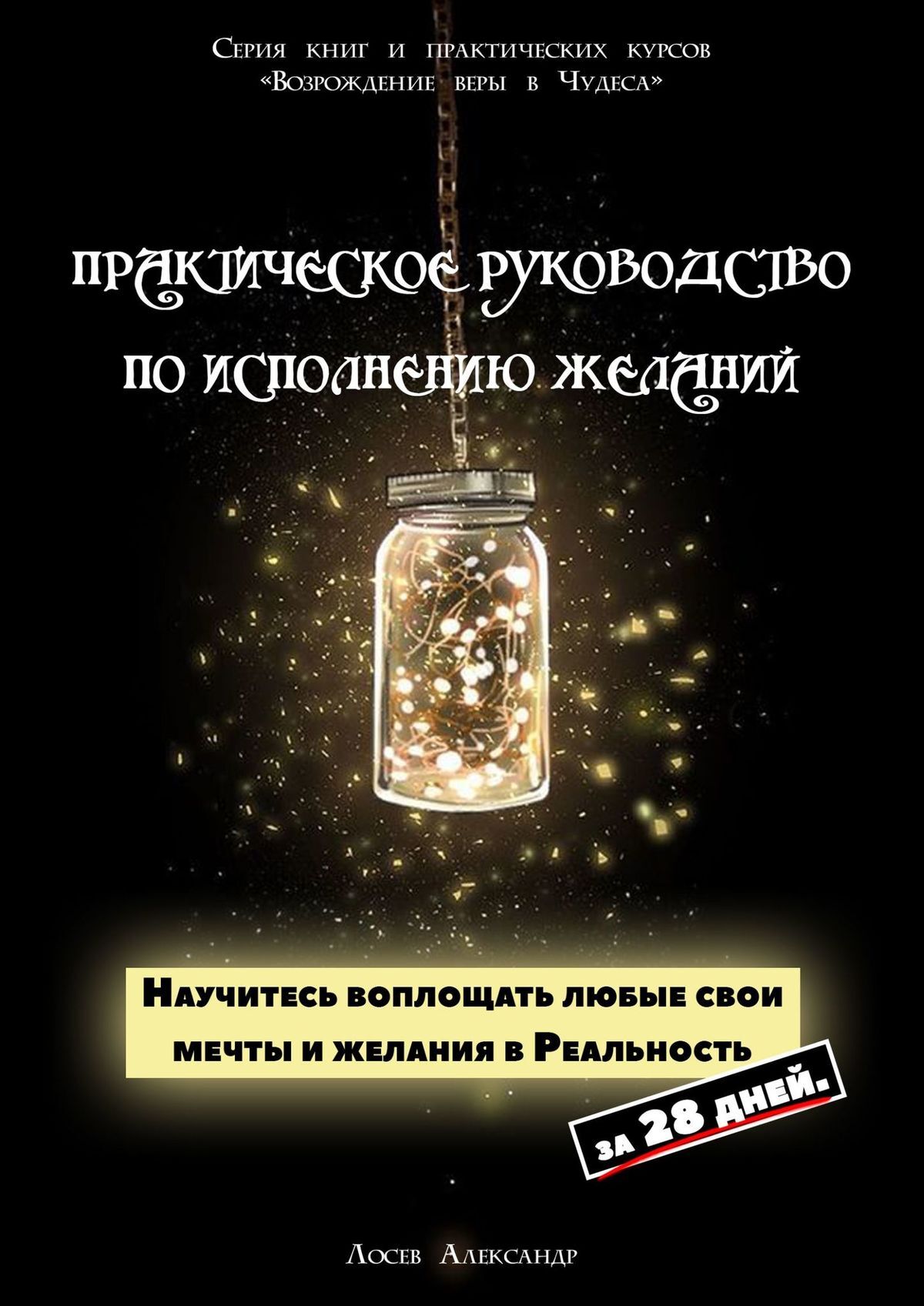Обложка книги «Практическое руководство по исполнению желаний. Научитесь воплощать любые свои мечты и желания в Реальность за 28 дней»