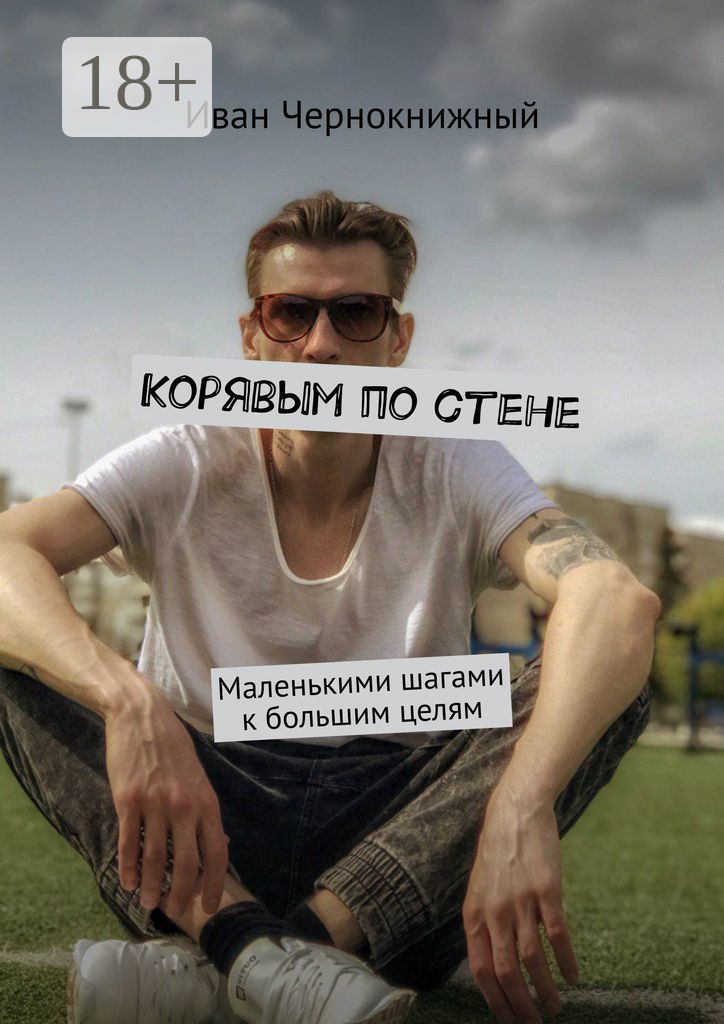 Обложка книги «Корявым по стене. Маленькими шагами к большим целям»