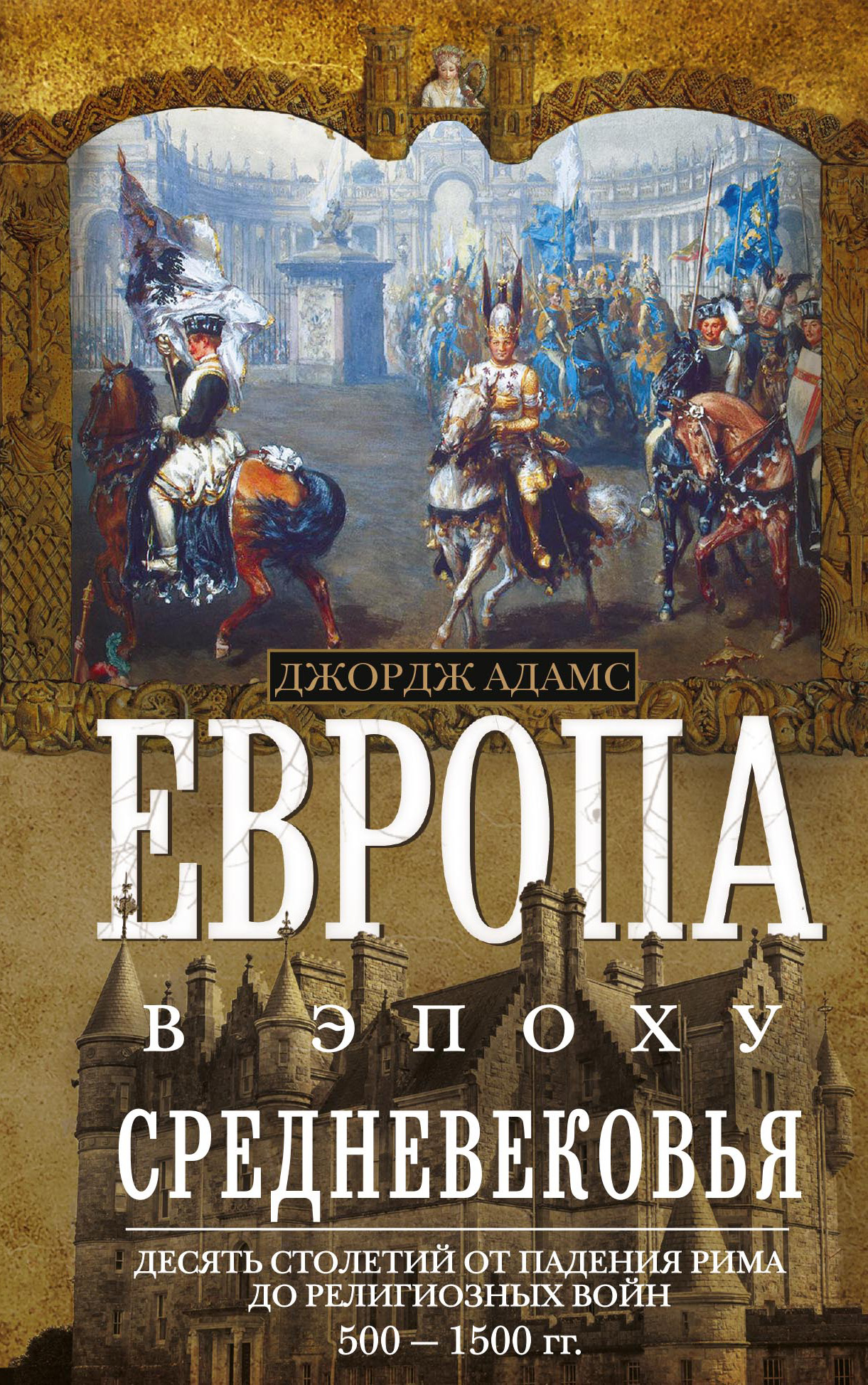 Обложка книги «Европа в эпоху Средневековья. Десять столетий от падения Рима до религиозных войн. 500—1500 гг.»