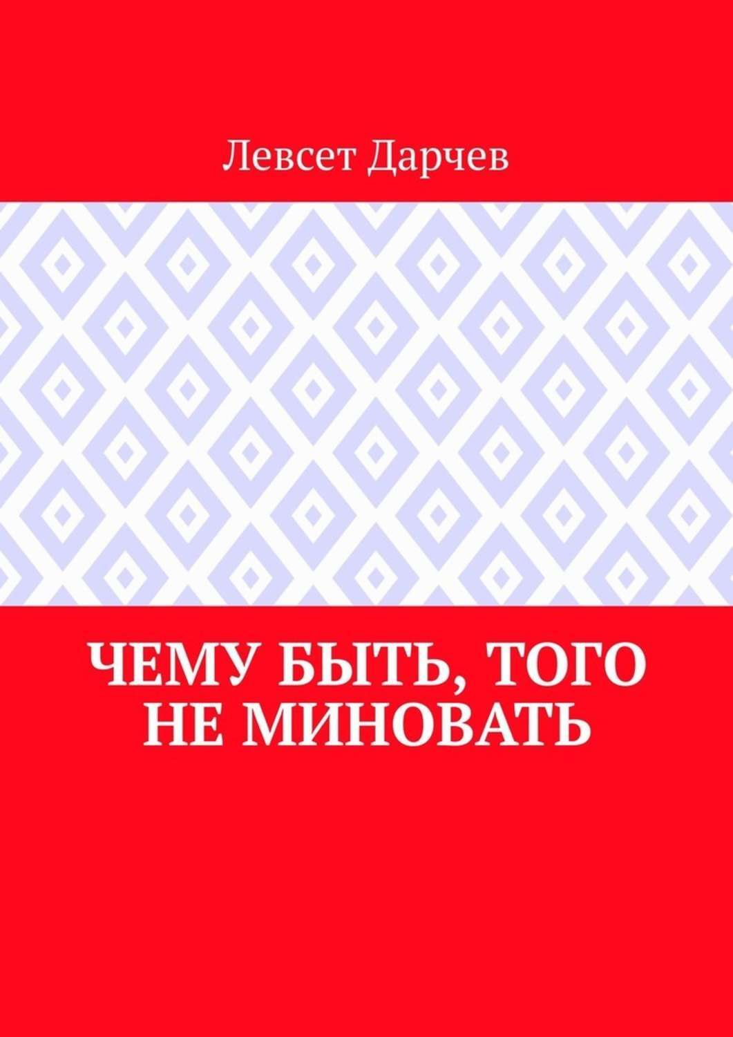 Обложка книги «Чему быть, того не миновать»