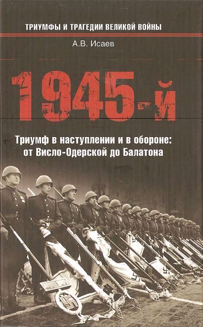 Обложка книги «1945-й. Триумф в наступлении и в обороне: от Висло-Одерской до Балатона»
