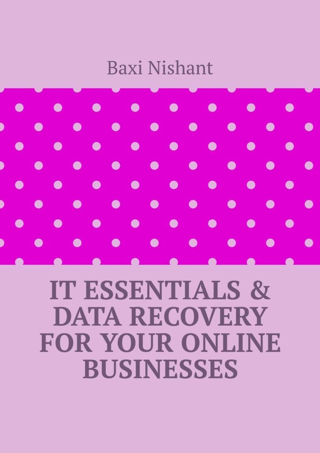 Обложка книги «IT Essentials & Data Recovery For Your Online Businesses»