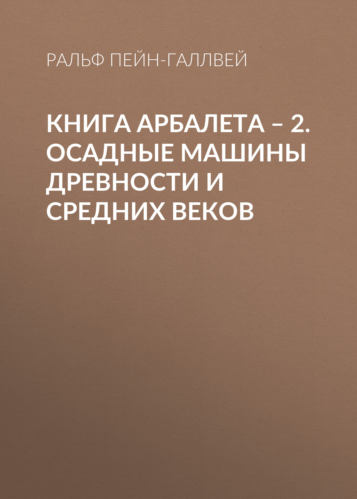 Обложка книги «Книга арбалета – 2. Осадные машины древности и средних веков»