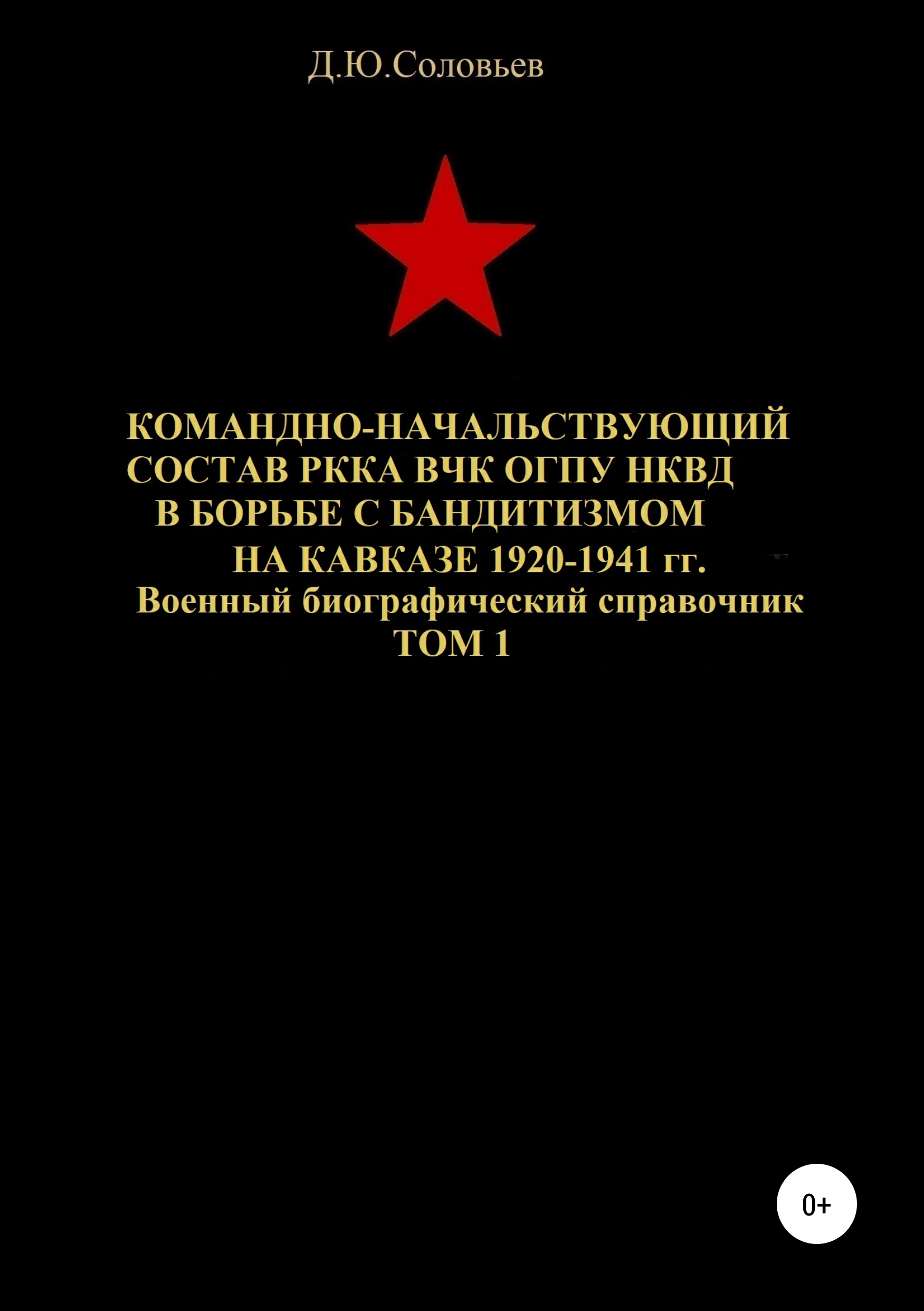 Обложка книги «Командно-начальствующий состав РККА, ВЧК, ОГПУ, НКВД в борьбе с бандитизмом на Кавказе в 1920-1941 гг. Том 1»