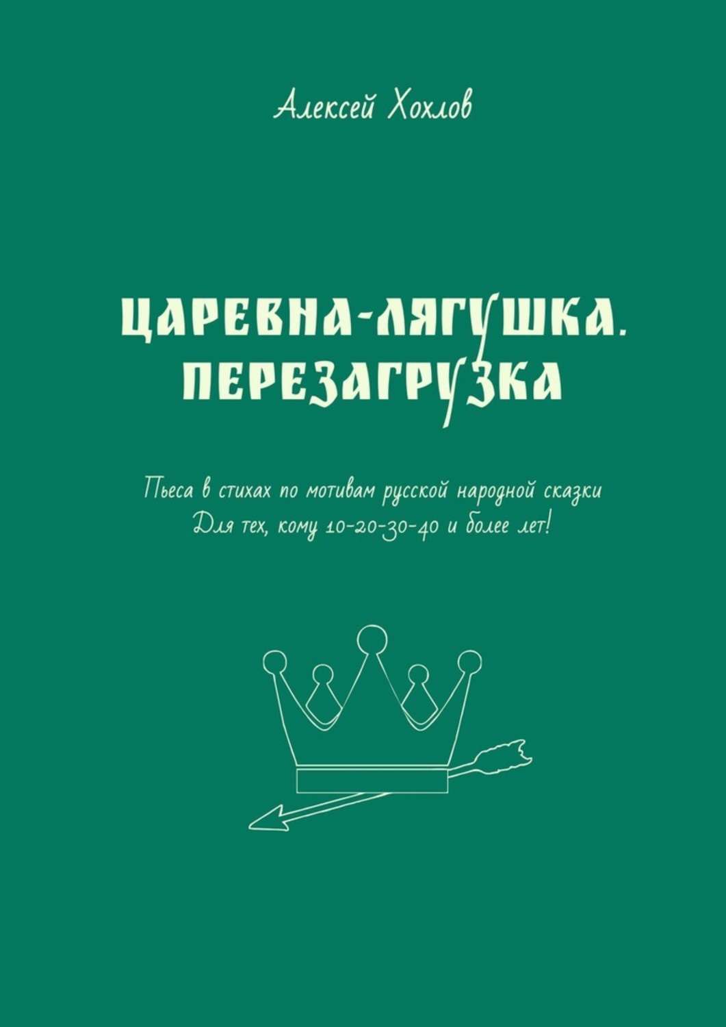 Обложка книги «Царевна-лягушка. Перезагрузка. Пьеса в стихах по мотивам русской народной сказки. Для тех, кому 10-20-30-40 и более лет»
