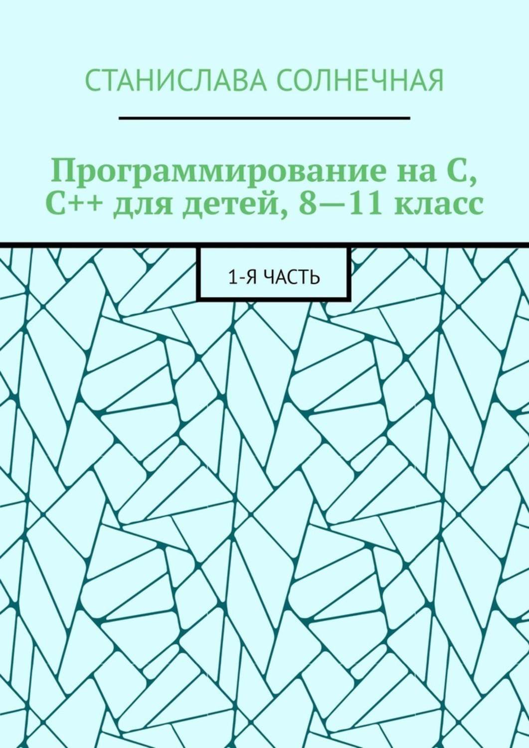 Обложка книги «Программирование на С, С++ для детей, 8—11 класс. 1-я часть»