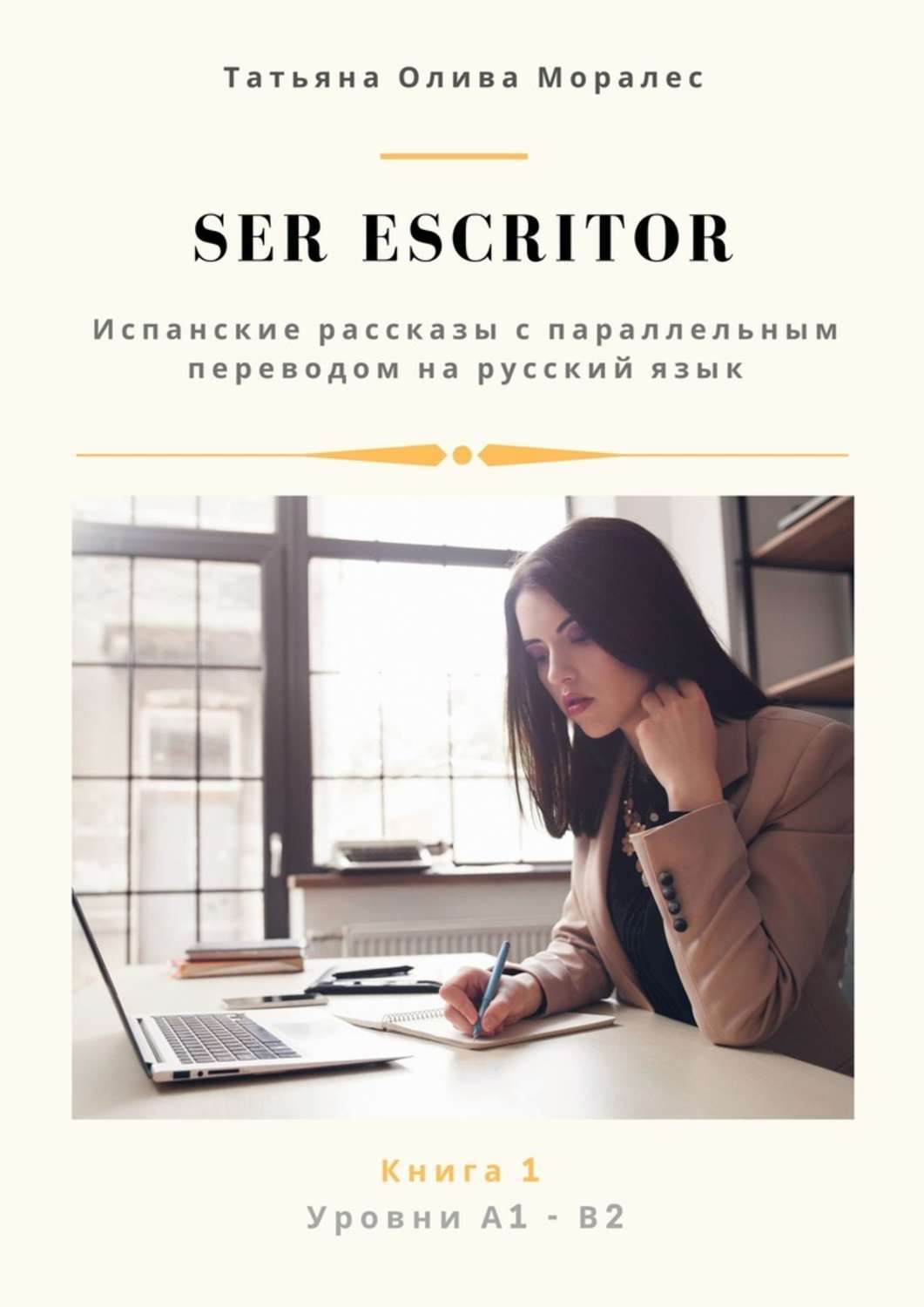Обложка книги «Ser escritor. Испанские рассказы с параллельным переводом на русский язык. Уровни А1—В2. Книга 1»