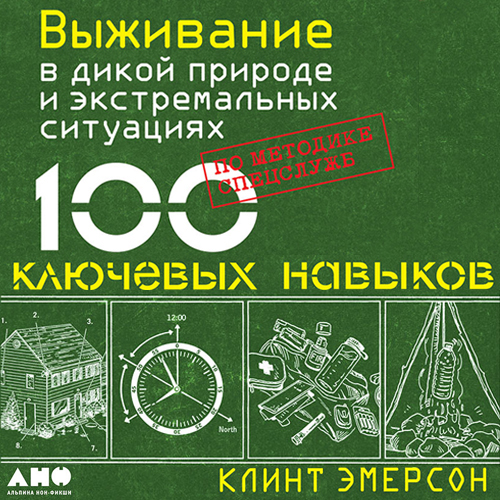 Обложка книги «Выживание в дикой природе и экстремальных ситуациях. 100 ключевых навыков по методике спецслужб»