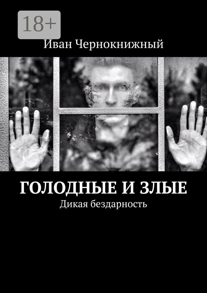 Обложка книги «Голодные и злые. Дикая бездарность»