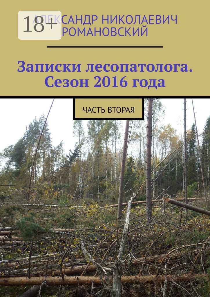 Обложка книги «Записки лесопатолога. Сезон 2016 года. Часть вторая»