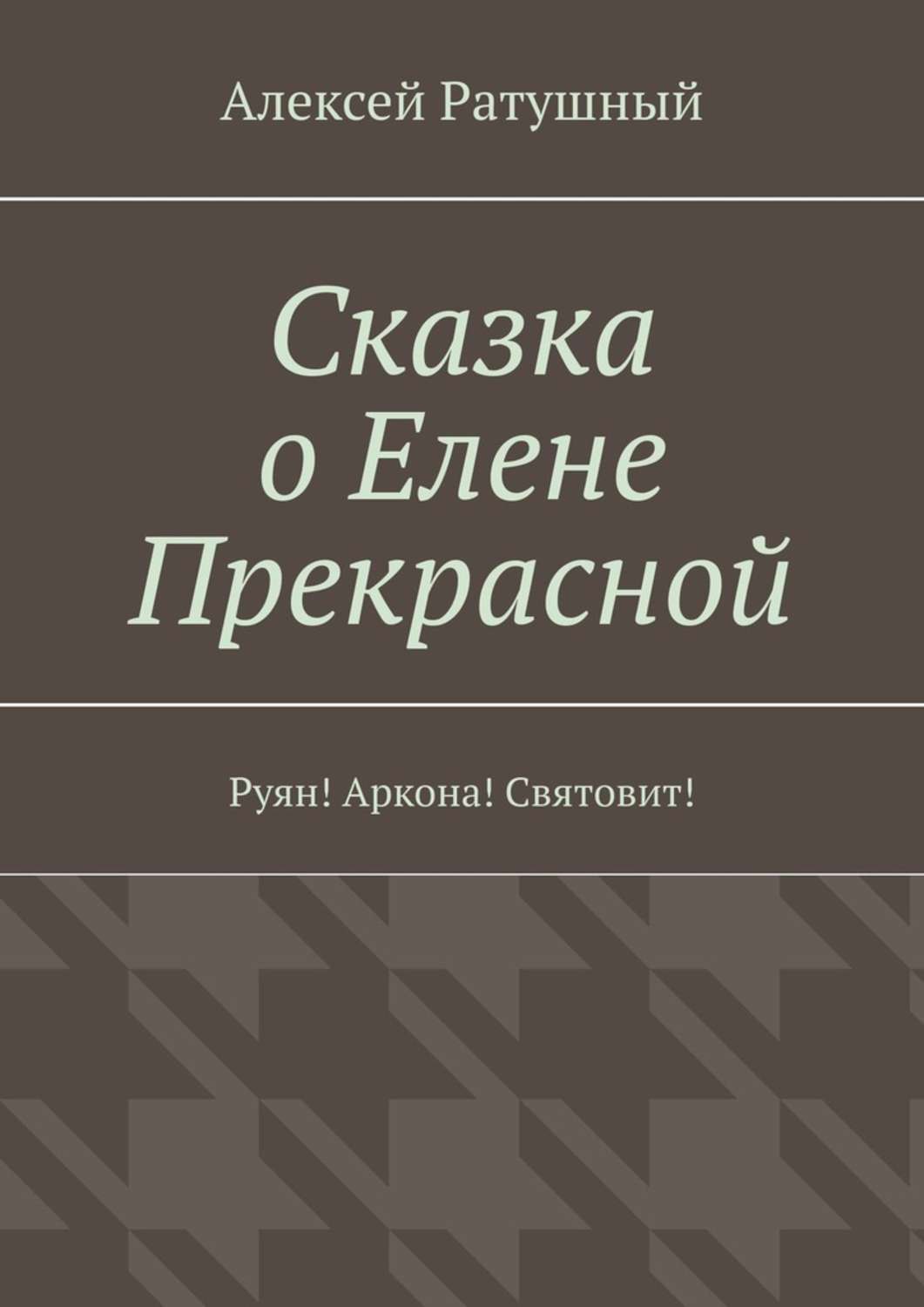 Обложка книги «Сказка о Елене Прекрасной. Руян! Аркона! Святовит!»