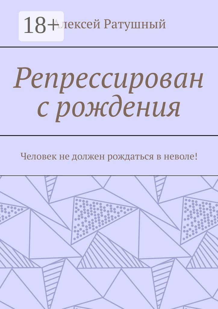 Обложка книги «Репрессирован с рождения. Человек не должен рождаться в неволе!»