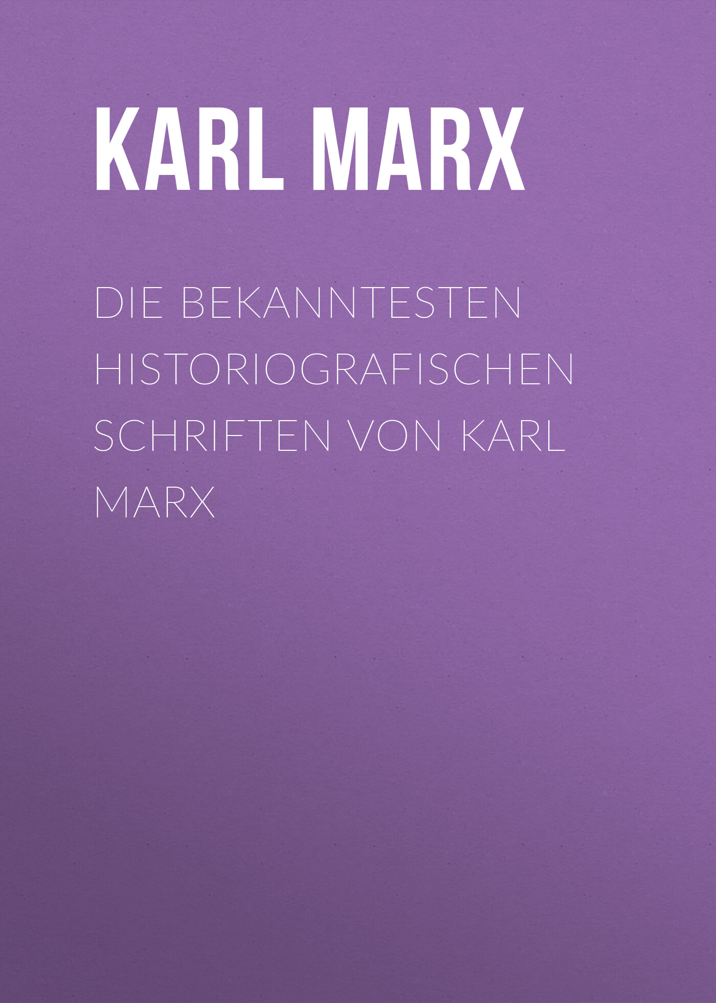 Обложка книги «Die bekanntesten historiografischen Schriften von Karl Marx»