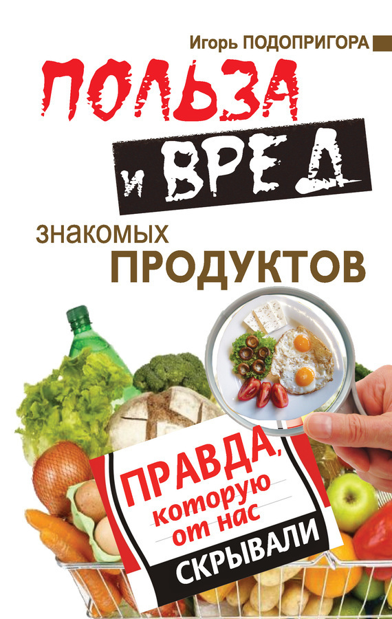Обложка книги «Польза и вред знакомых продуктов. Правда, которую от нас скрывали»