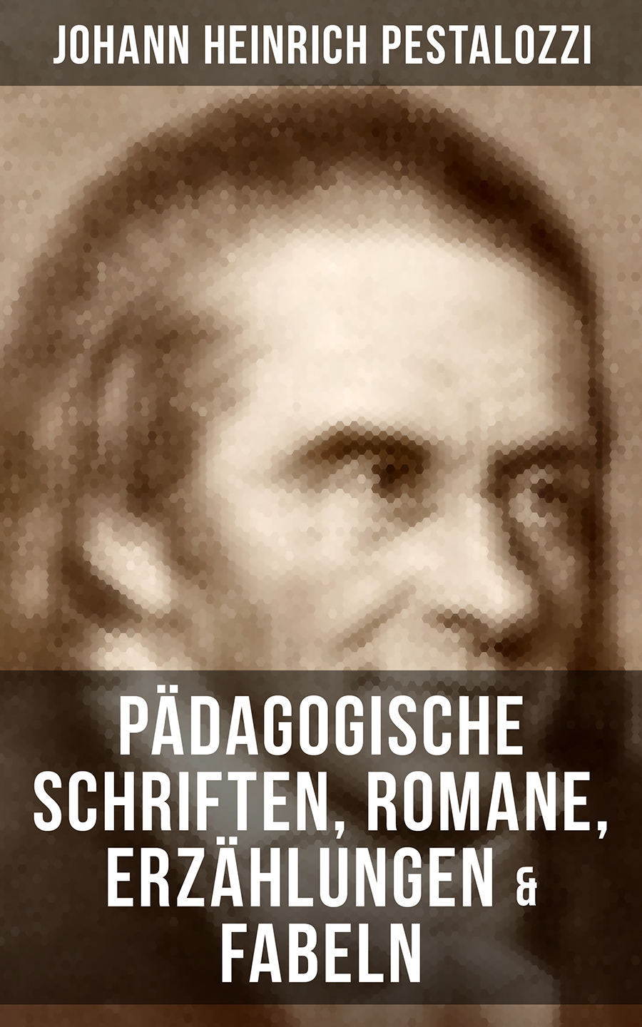 Обложка книги «Johann Heinrich Pestalozzi: Pädagogische Schriften, Romane, Erzählungen & Fabeln»
