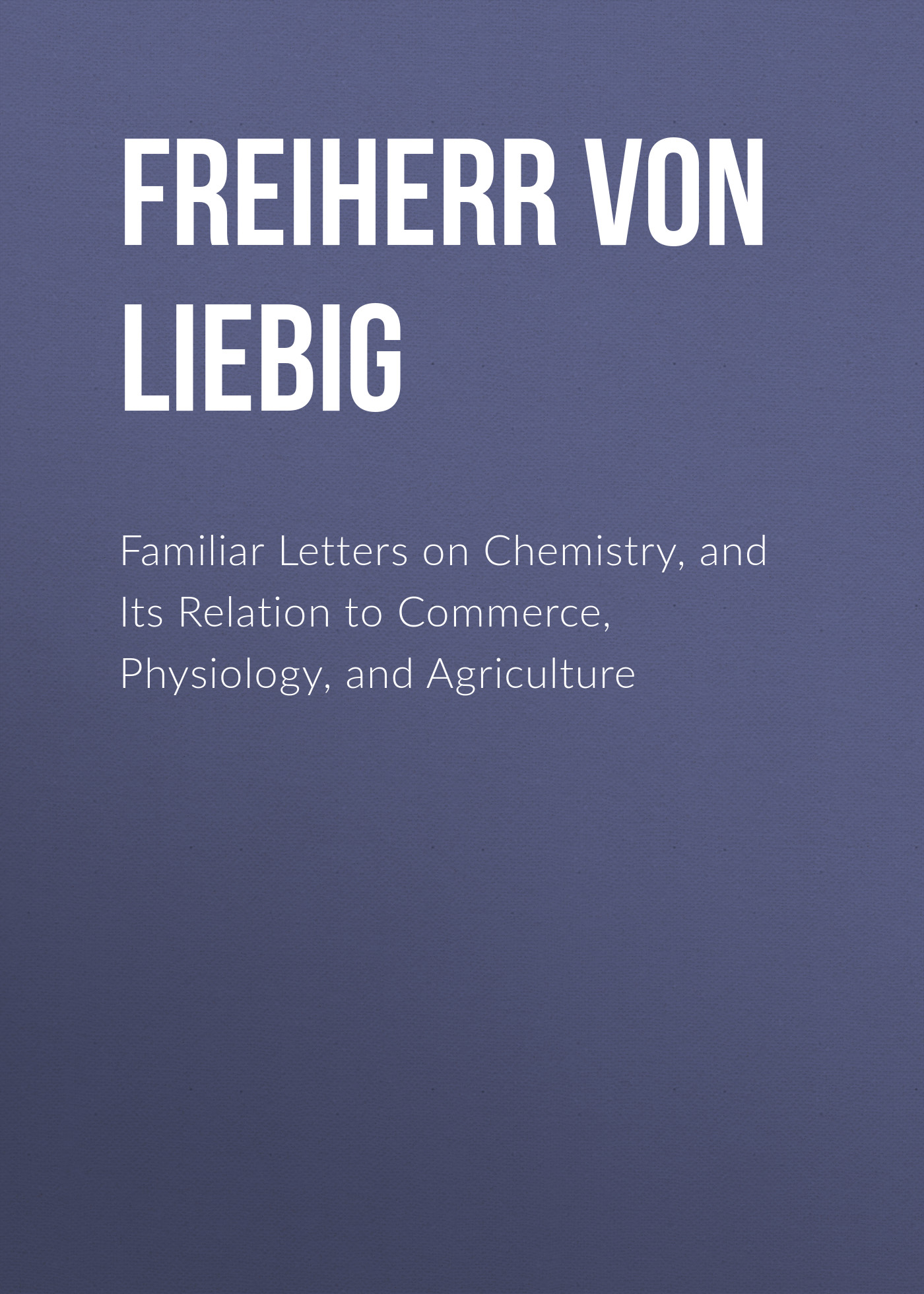 Обложка книги «Familiar Letters on Chemistry, and Its Relation to Commerce, Physiology, and Agriculture»