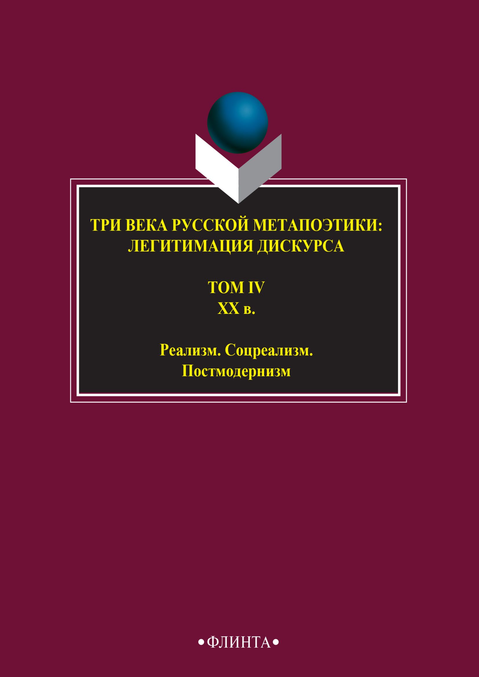 Обложка книги «Три века русской метапоэтики: легитимация дискурса. Том IV. XX век. Реализм. Соцреализм. Постмодернизм»